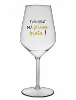 VAŠ BRATER MÁ PRÍTOMNÉHO BRATRA! - priehľadný nerozbitný pohár na víno 470 ml