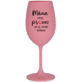 MÁMA MIMO PROVOZ (JDI SE ZEPTAT TATÍNKA) - růžová sklenice na víno 350 ml