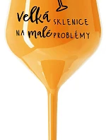 VELKÁ SKLENICE NA MALÉ PROBLÉMY - oranžová nerozbitná sklenice na víno 470 ml