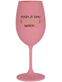 MUSÍM JÍT TOMU VÍNEČKU NAPROTI... - růžová sklenice na víno 350 ml