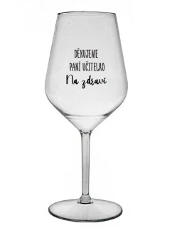 DĚKUJEME PANÍ UČITELKO - NA ZDRAVÍ - čirá nerozbitná sklenice na víno 470 ml
