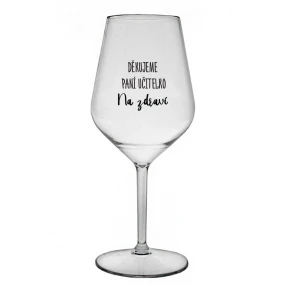 DĚKUJEME PANÍ UČITELKO - NA ZDRAVÍ - čirá nerozbitná sklenice na víno 470 ml