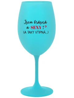 JSEM KRÁSNÁ A SEXY! (A TAKY VTIPNÁ...) - tyrkysová sklenice na víno 350 ml