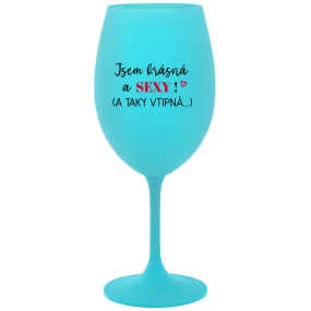 JSEM KRÁSNÁ A SEXY! (A TAKY VTIPNÁ...) - tyrkysová sklenice na víno 350 ml