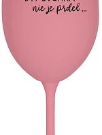 ...KEĎŽE BYŤ ŽENOU NIE JE PRÉRIA... - ružový pohár na víno 350 ml