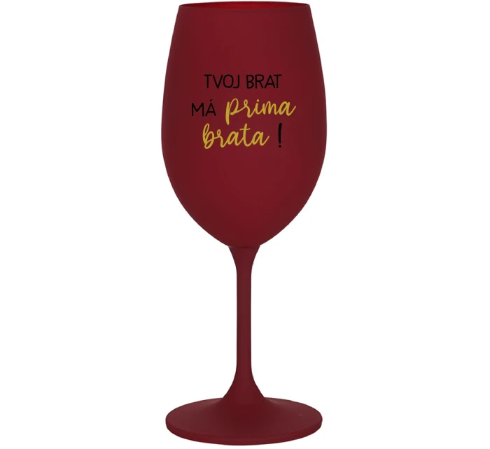 TVOJ BRAT MÁ PRIMA BRATA! - bordovy pohár na víno 350 ml