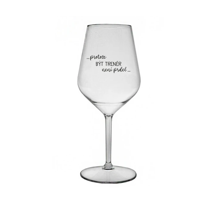 PROTOŽE BÝT TRENÉR NENÍ PRDEL - čirá nerozbitná sklenice na víno 470 ml