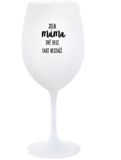 JA SOM MAMA, DVA DEKY FAKE NESTAČIA - pohár na biele víno 350 ml