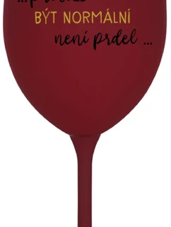 ...KEĎŽE BYŤ NORMÁLNY NIE JE PREL... - bordový pohár na víno 350 ml