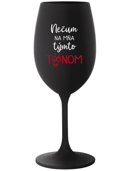 NEČUM NA MŇA TÝMTO TÓÓNOM - čierny pohár na víno 350 ml