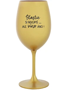 ŠTĚSTÍ SI NEKOUPÍŠ...ALE VÍNO JO! - zlatý pohár na víno 350 ml