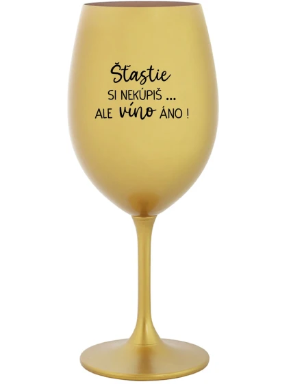 ŠTĚSTÍ SI NEKOUPÍŠ...ALE VÍNO JO! - zlatý pohár na víno 350 ml