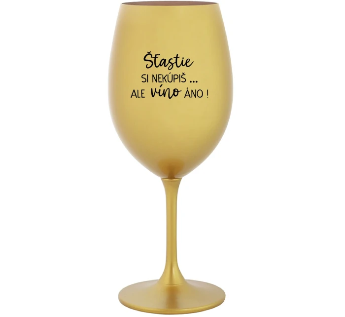 ŠTĚSTÍ SI NEKOUPÍŠ...ALE VÍNO JO! - zlatý pohár na víno 350 ml