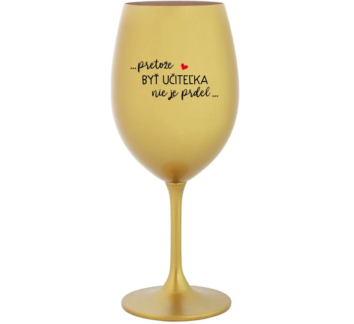 ...PRETOŽE BYŤ UČITEĽKA NIE JE PRDEL... - zlatý pohár na víno 350 ml