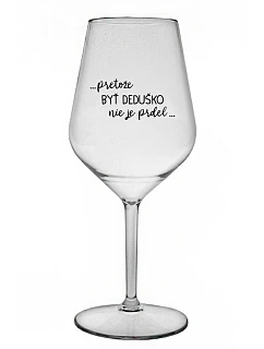 ...Pretože byť dedičom nie je dar... - priehľadný nerozbitný pohár na víno 470 ml