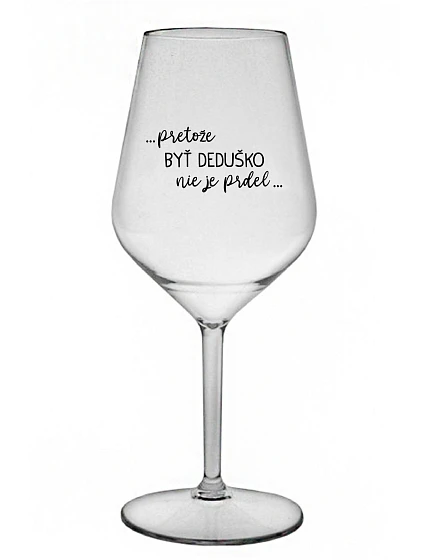 ...Pretože byť dedičom nie je dar... - priehľadný nerozbitný pohár na víno 470 ml