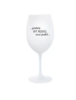 ...PROTOŽE BÝT ŘEDITEL NENÍ PRDEL... - bílá  sklenice na víno 350 ml
