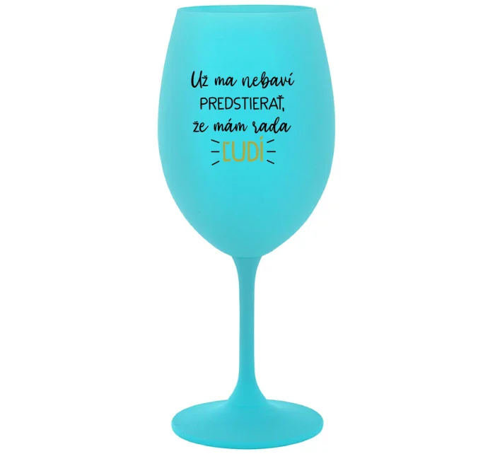 UŽ MA NEBAVÍ PREDSTIERAŤ, ŽE MÁM RADA ĽUDÍ - tyrkysový pohár na víno 350 ml