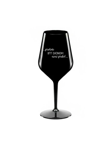 PROTOŽE BÝT EKONOM NENÍ PRDEL - černá nerozbitná sklenice na víno 470 ml