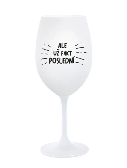 ALE UŽ FAKT POSLEDNÍ - bílá sklenice na víno 350 ml
