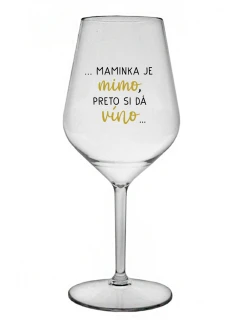 ...MAMINKA JE MIMO, PRETO SI DÁ VÍNO...  - priehľadný nerozbitný pohár na víno 470 ml