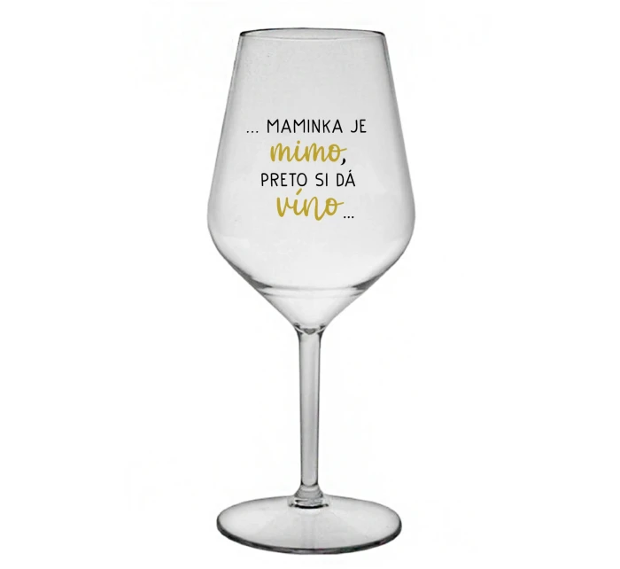 ...MAMINKA JE MIMO, PRETO SI DÁ VÍNO...  - priehľadný nerozbitný pohár na víno 470 ml