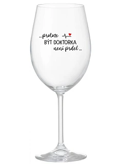 ...PROTOŽE BÝT DOKTORKA NENÍ PRDEL... - čirá sklenice na víno 350 ml