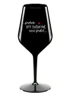 ...KEĎŽE BYŤ SVEDKOM NIE JE PRELOMOVÉ... - čierny nerozbitný pohár na víno 470 ml