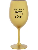 ...MAMINKA JE MIMO, PRETO SI DÁ VÍNO... - zlatý pohár na víno 350 ml