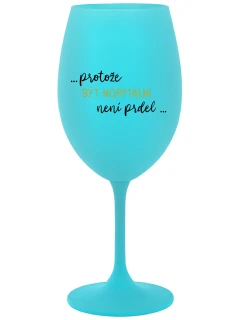 ...KEĎŽE BYŤ NORMÁLNY NIE JE PRELOMOVÉ... - tyrkysový pohár na víno 350 ml