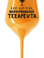 KDYŽ MÁŠ VÍNO, NEPOTŘEBUJEŠ TERAPEUTA - oranžová nerozbitná sklenice na víno 470 ml