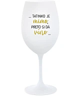...TATÍNEK JE VONKU, TAK CHCE VÍNO... - pohár na biele víno 350 ml