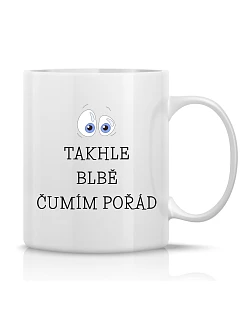 TAKHLE BLBĚ ČUMÍM POŘÁD - klasický bílý keramický hrníček 300 ml