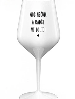 NESMIETE SI POVOŇAŤ A LEPŠIE SA NA MŇA NAPIŤ! - biely nerozbitný pohár na víno 470 ml