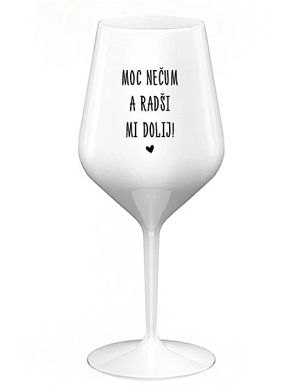MOC NEČUM A RADŠI MI DOLIJ! - bílá nerozbitná sklenice na víno 470 ml