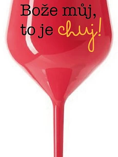 BOŽE, MÔJ BOŽE, TO JE CHUJ - červený nerozbitný pohár na víno 470 ml