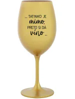 ...TATINKO JE MIMO, PRETO SI DÁ VÍNO... - zlatý pohár na víno 350 ml