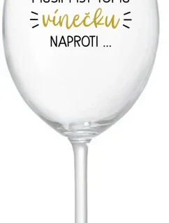 MUSÍM ÍSŤ TOMU VÍNEČKU NAPROTI... - priehľadný pohár na víno 350 ml