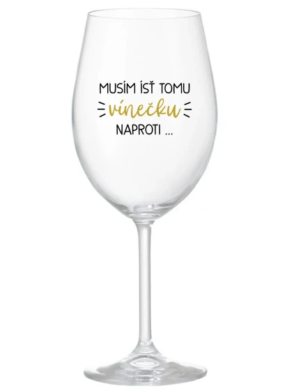 MUSÍM ÍSŤ TOMU VÍNEČKU NAPROTI... - priehľadný pohár na víno 350 ml