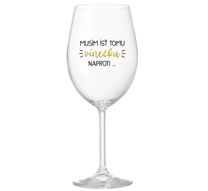 MUSÍM ÍSŤ TOMU VÍNEČKU NAPROTI... - priehľadný pohár na víno 350 ml
