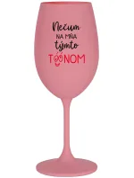 NEČUM NA MŇA TÝMTO TÓÓNOM - ružový pohár na víno 350 ml