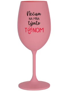 NEČUM NA MŇA TÝMTO TÓÓNOM - ružový pohár na víno 350 ml
