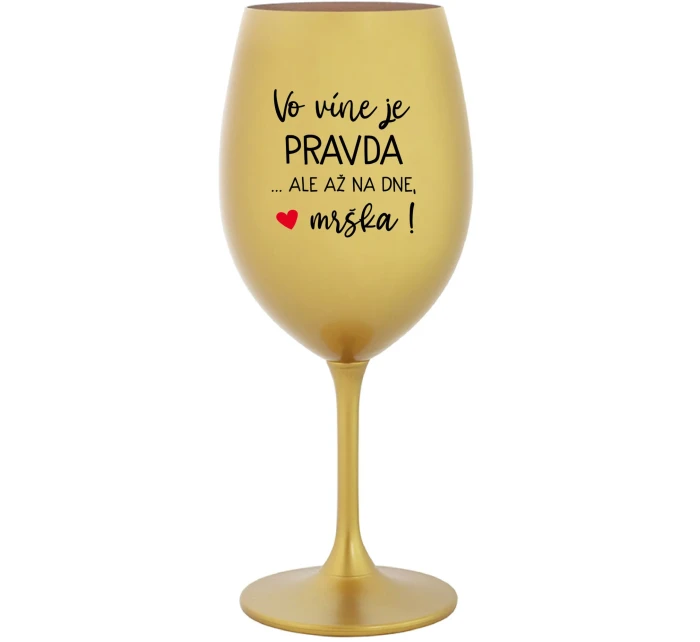 VO VÍNE JE PRAVDA...ALE AŽ NA DNE, MRŠKA! - zlatý pohár na víno 350 ml