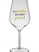 BÝTI MATKA JSOU NĚKDY JATKA! - priehľadný nerozbitný pohár na víno 470 ml