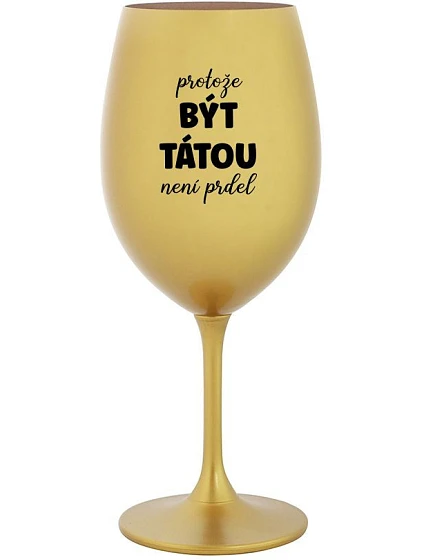 BECAUSE BEING THERE IS NO PRDEL - zlatý pohár na víno 350 ml