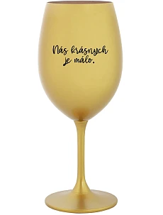 NÁS KRÁSNYCH JE MÁLO. - zlatý pohár na víno 350 ml