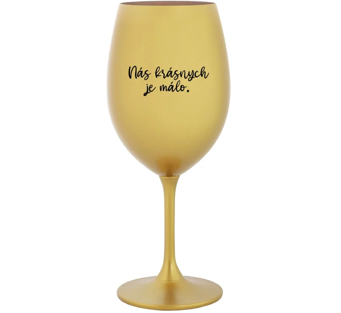 NÁS KRÁSNYCH JE MÁLO. - zlatý pohár na víno 350 ml NÁS KRÁSNYCH JE MÁLO. - zlatý pohár na víno 350 ml