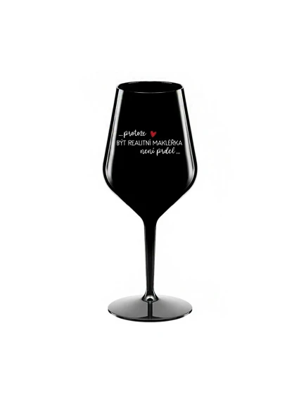 PROTOŽE BÝT REALITNÍ MAKLÉŘKA NENÍ PRDEL - černá nerozbitná sklenice na víno 470 ml