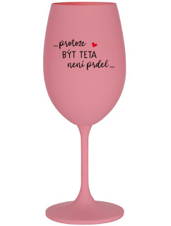 ...PRETOŽE BYŤ TETOU NEZNAMENÁ BYŤ KRETÉNOM... - ružový pohár na víno 350 ml
