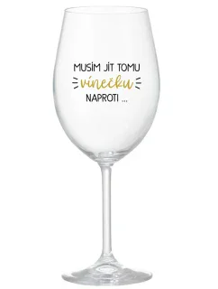 MUSÍM JÍT TOMU VÍNEČKU NAPROTI... - čirá sklenice na víno 350 ml